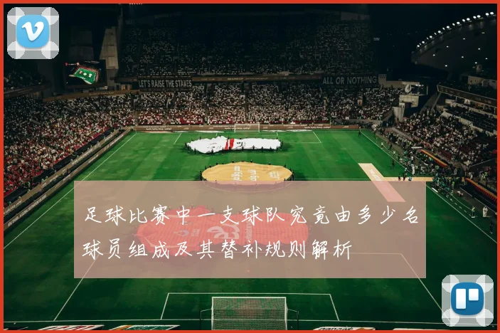 足球比赛中一支球队究竟由多少名球员组成及其替补规则解析